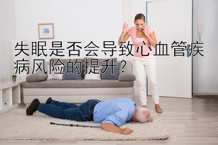 失眠是否会导致心血管疾病风险的提升？