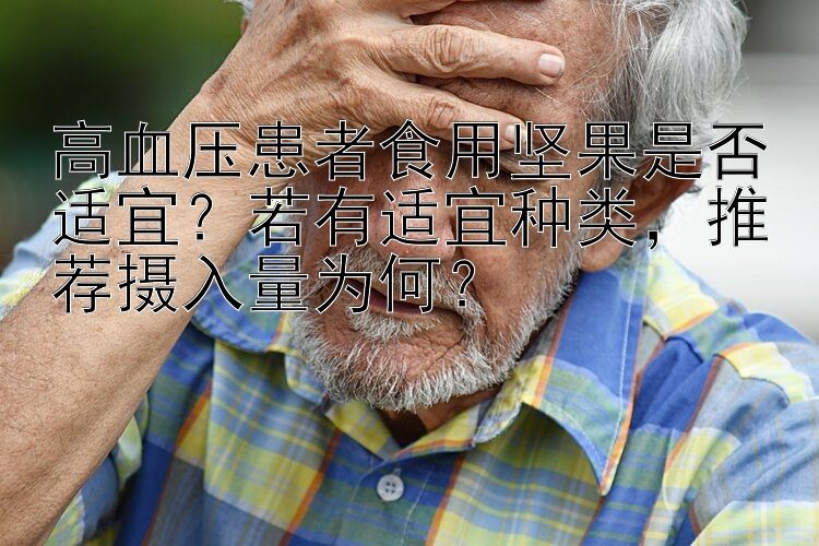 高血压患者食用坚果是否适宜？若有适宜种类，推荐摄入量为何？