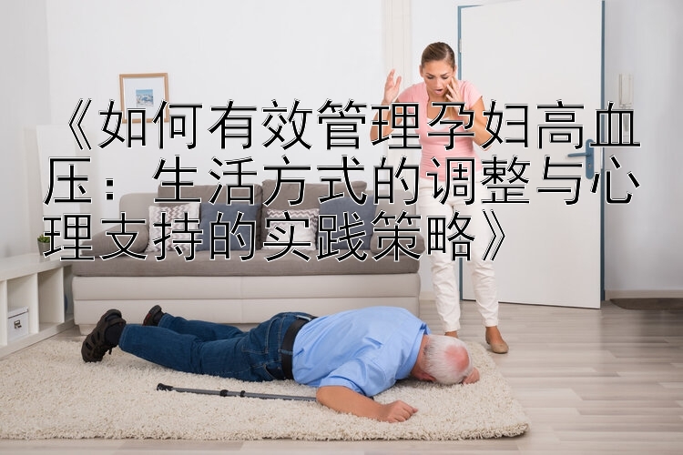 《如何有效管理孕妇高血压：生活方式的调整与心理支持的实践策略》