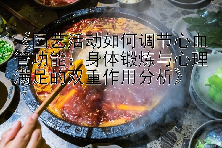 《园艺活动如何调节心血管功能：身体锻炼与心理满足的双重作用分析》