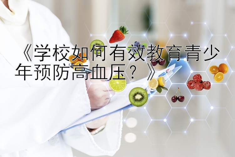 《学校如何有效教育青少年预防高血压？》